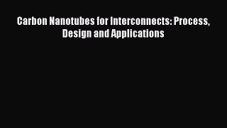 Read Carbon Nanotubes for Interconnects: Process Design and Applications Ebook Free