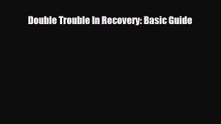 Read ‪Double Trouble In Recovery: Basic Guide‬ PDF Free
