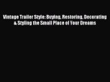 Read Vintage Trailer Style: Buying Restoring Decorating & Styling the Small Place of Your Dreams