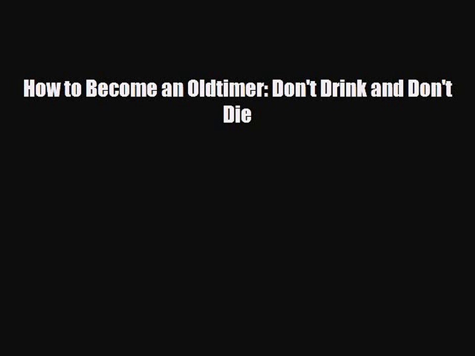 Read ‪How to Become an Oldtimer: Don't Drink and Don't Die‬ Ebook Free