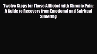 Read ‪Twelve Steps for Those Afflicted with Chronic Pain: A Guide to Recovery from Emotional