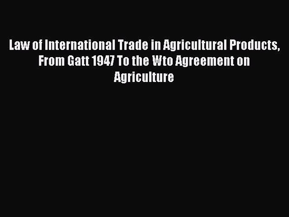 [PDF] Law of International Trade in Agricultural Products  From Gatt 1947 To the Wto Agreement