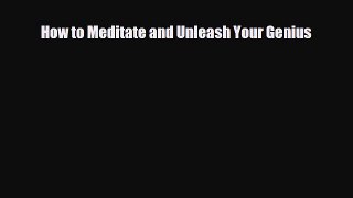 Read ‪How to Meditate and Unleash Your Genius‬ Ebook Free