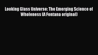 Read Looking Glass Universe: The Emerging Science of Wholeness (A Fontana original) Ebook Free