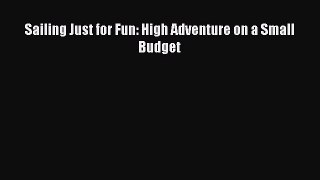 Read Sailing Just for Fun: High Adventure on a Small Budget Ebook Free