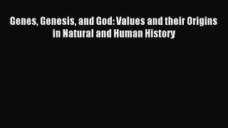 Read Genes Genesis and God: Values and their Origins in Natural and Human History Ebook Free