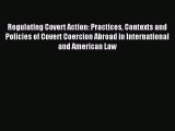 Read Regulating Covert Action: Practices Contexts and Policies of Covert Coercion Abroad in