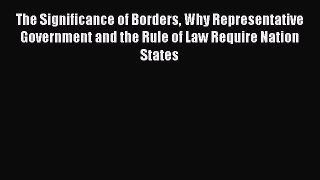 Download The Significance of Borders Why Representative Government and the Rule of Law Require