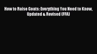 Read How to Raise Goats: Everything You Need to Know Updated & Revised (FFA) Ebook Free