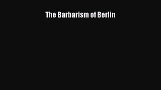 Read The Barbarism of Berlin Ebook Free