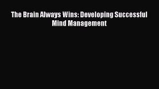 Download The Brain Always Wins: Developing Successful Mind Management PDF Online