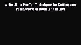 Read Write Like a Pro: Ten Techniques for Getting Your Point Across at Work (and in Life) Ebook