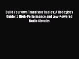 Read Build Your Own Transistor Radios: A Hobbyist's Guide to High-Performance and Low-Powered