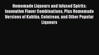 Read Homemade Liqueurs and Infused Spirits: Innovative Flavor Combinations Plus Homemade Versions