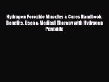 Read ‪Hydrogen Peroxide Miracles & Cures Handbook: Benefits Uses & Medical Therapy with Hydrogen‬