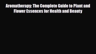 Read ‪Aromatherapy: The Complete Guide to Plant and Flower Essences for Health and Beauty‬