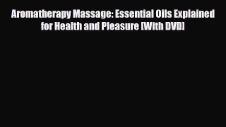 Read ‪Aromatherapy Massage: Essential Oils Explained for Health and Pleasure [With DVD]‬ PDF