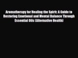 Download ‪Aromatherapy for Healing the Spirit: A Guide to Restoring Emotional and Mental Balance