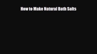 Read ‪How to Make Natural Bath Salts‬ Ebook Free