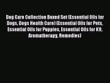 Read Dog Care Collection Boxed Set (Essential Oils for Dogs Dogs Health Care) (Essential Oils