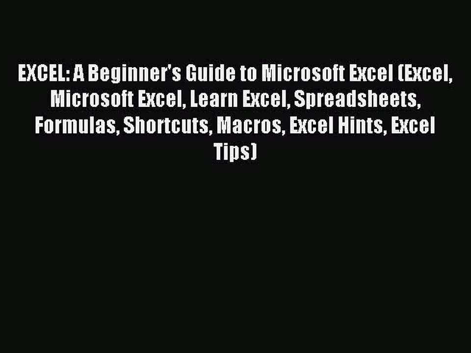 Read EXCEL: A Beginner's Guide to Microsoft Excel (Excel Microsoft Excel Learn Excel Spreadsheets