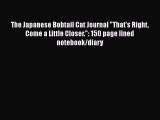 Read The Japanese Bobtail Cat Journal That's Right Come a Little Closer.: 150 page lined notebook/diary