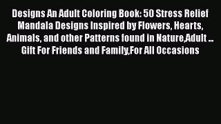 Read Designs: An Adult Coloring Book: 50 Stress Relief Mandala Designs Inspired by Flowers