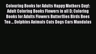 Read Colouring Books for Adults Happy Mothers Day!: Adult Coloring Books Flowers in all D Coloring