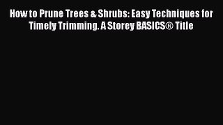 Read How to Prune Trees & Shrubs: Easy Techniques for Timely Trimming. A Storey BASICS® Title
