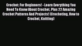 Read Crochet: For Beginners! - Learn Everything You Need To Know About Crochet Plus 22 Amazing
