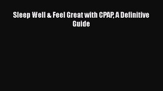 Download Sleep Well & Feel Great with CPAP A Definitive Guide PDF Free