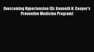 Download Overcoming Hypertension (Dr. Kenneth H. Cooper's Preventive Medicine Program) Ebook