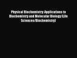 Read Physical Biochemistry: Applications to Biochemistry and Molecular Biology (Life Sciences/Biochemistry)