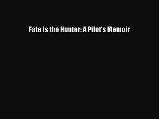 Read Fate Is the Hunter: A Pilot's Memoir Ebook Free