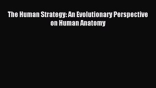 Download The Human Strategy: An Evolutionary Perspective on Human Anatomy PDF Online