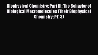 Read Biophysical Chemistry: Part III: The Behavior of Biological Macromolecules (Their Biophysical