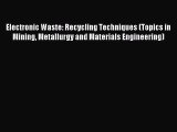 Read Electronic Waste: Recycling Techniques (Topics in Mining Metallurgy and Materials Engineering)