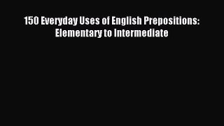 Read 150 Everyday Uses of English Prepositions: Elementary to Intermediate Ebook Online