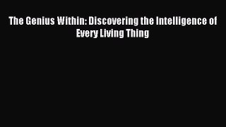 Read The Genius Within: Discovering the Intelligence of Every Living Thing Ebook Free