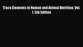 Read Trace Elements in Human and Animal Nutrition Vol. 1 5th Edition Ebook Free