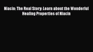 Download Niacin: The Real Story: Learn about the Wonderful Healing Properties of Niacin Ebook