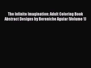 Download The Infinite Imagination: Adult Coloring Book  Abstract Designs by Bereniche Aguiar