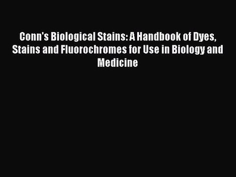 Read Conn's Biological Stains: A Handbook of Dyes Stains and Fluorochromes for Use in Biology