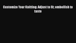 PDF Customize Your Knitting: Adjust to fit embellish to taste Free Books