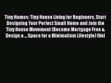 Read Tiny Homes: Tiny House Living for Beginners Start Designing Your Perfect Small Home and