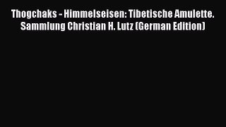 PDF Thogchaks - Himmelseisen: Tibetische Amulette. Sammlung Christian H. Lutz (German Edition)