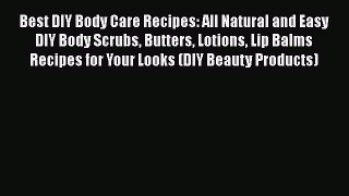 Read Best DIY Body Care Recipes: All Natural and Easy DIY Body Scrubs Butters Lotions Lip Balms