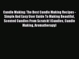 Read Candle Making: The Best Candle Making Recipes - Simple And Easy User Guide To Making Beautiful
