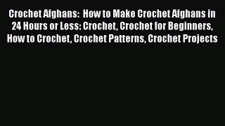 Read Crochet Afghans:  How to Make Crochet Afghans in 24 Hours or Less: Crochet Crochet for