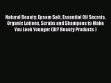 Download Natural Beauty: Epsom Salt Essential Oil Secrets Organic Lotions Scrubs and Shampoos